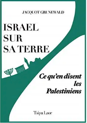ISRAEL SUR LA TERRE - Ce qu'en disent les palestiniens JACQUOT GRUNEWALD